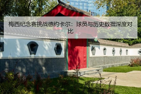 梅西纪念赛挑战德约卡尔：球员与历史数据深度对比
